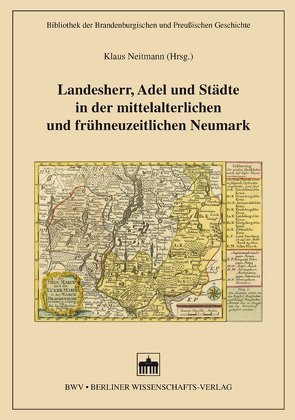 Landesherr, Adel und Städte in der mittelalterlichen und frühneuzeitlichen Neumark von Neitmann,  Klaus, Wildt,  Michael