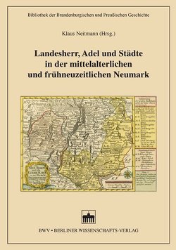 Landesherr, Adel und Städte in der mittelalterlichen und frühneuzeitlichen Neumark von Neitmann,  Klaus, Wildt,  Michael