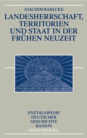 Landesherrschaft, Territorien und Staat in der Frühen Neuzeit von Bahlcke,  Joachim