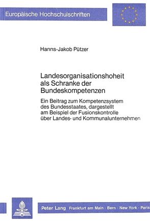 Landesorganisationshoheit als Schranke der Bundeskompetenzen von Pützer,  Hanns-Jakob