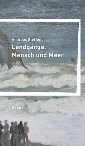 Landgänge. Mensch und Meer von Steffens,  Andreas