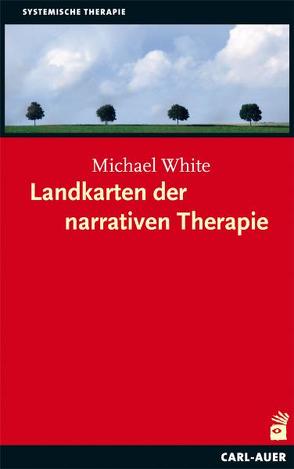 Landkarten der narrativen Therapie von Hildenbrand,  Astrid, Loth,  Wolfgang, White,  Michael