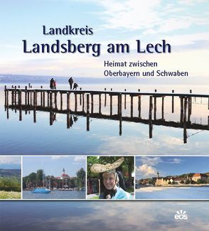 Landkreis Landsberg am Lech – Heimat zwischen Oberbayern und Schwaben von Fischer,  Sonia, Weisshaar-Kiem,  Heide