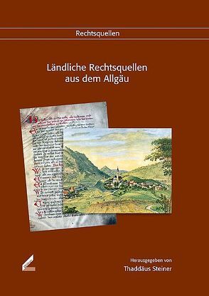 Ländliche Rechtsquellen aus dem Allgäu von Brenner,  Bernhard, Steiner,  Thaddäus