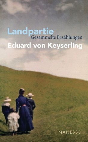 Landpartie – Gesammelte Erzählungen von Illies,  Florian, Keyserling,  Eduard von