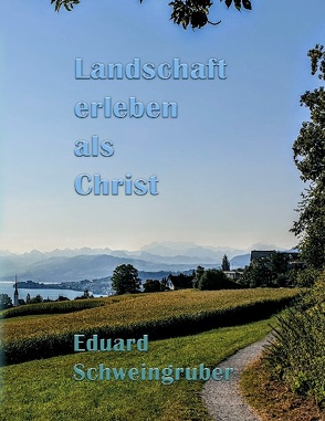 Landschaft erleben als Christ von Fricker,  Bruno, Schweingruber,  Eduard