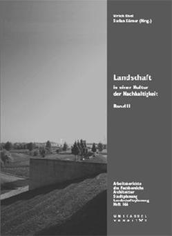 Landschaft in einer Kultur der Nachhaltigkeit, Band II von Eckebrecht,  Bertold, Eisel,  Ulrich, Körner,  Stefan, Petrick-Krüger,  Karel, Prominski,  Martin, Pütz,  Gabriele, Schultheiss,  Gabriele, Schultz,  Henrik, Stein,  Ursula, Weilacher,  Udo