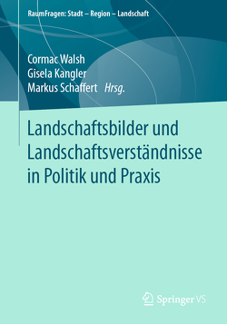 Landschaftsbilder und Landschaftsverständnisse in Politik und Praxis von Kangler,  Gisela, Schaffert,  Markus, Walsh,  Cormac