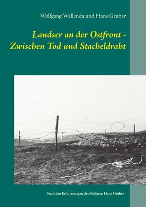 Landser an der Ostfront – Zwischen Tod und Stacheldraht von Gruber,  Hans, Wallenda,  Wolfgang