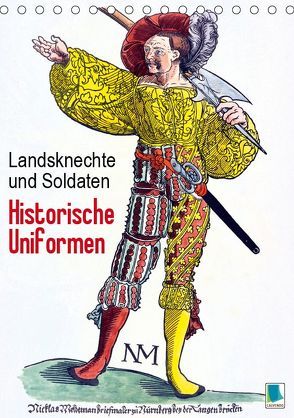 Landsknechte und Soldaten: Historische Uniformen (Tischkalender 2019 DIN A5 hoch) von CALVENDO