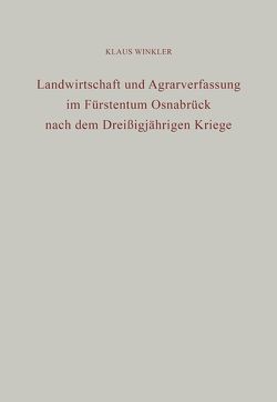 Landwirtschaft und Agrarverfassung im Fürstentum Osnabrück nach dem Dreißigjährigen Kriege von Winkler,  Klaus
