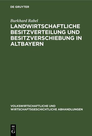Landwirtschaftliche Besitzverteilung und Besitzverschiebung in Altbayern von Rabel,  Burkhard