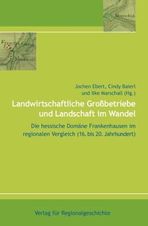 Landwirtschaftliche Grossbetriebe und Landschaft im Wandel von Baierl,  Cindy, Ebert,  Jochen, Marschall,  Ilke