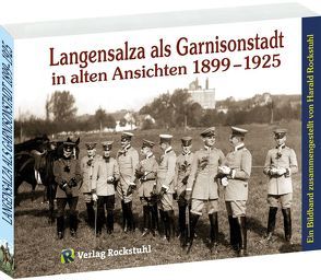 Langensalza als Garnisonstadt in alten Ansichten 1899–1925 von Rockstuhl,  Harald