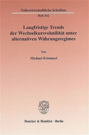 Langfristige Trends der Wechselkursvolatilität unter alternativen Währungsregimes. von Frömmel,  Michael