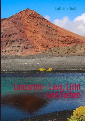 Lanzarote – Lava, Licht und Farben von Scholz,  Lothar