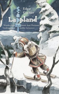 Lappland, Wanderpfade hinter dem Horizont von Gischler,  Edgar
