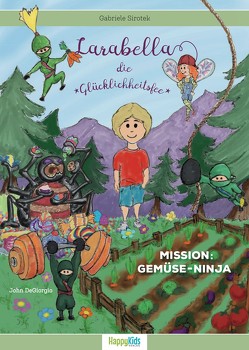 Larabella, die Glücklichheitsfee – Mission: Gemüse-Ninja von DeGiorgio,  John, Sirotek,  Gabriele