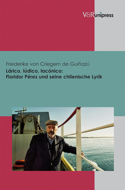 Lárico, lúdico, lacónico: Floridor Pérez und seine chilenische Lyrik von von Criegern,  Friederike