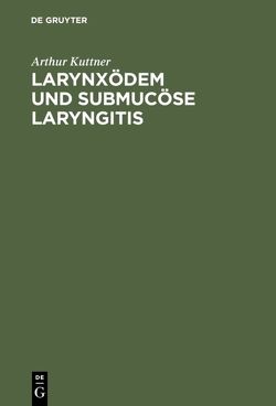 Larynxödem und submucöse Laryngitis von Kuttner,  Arthur