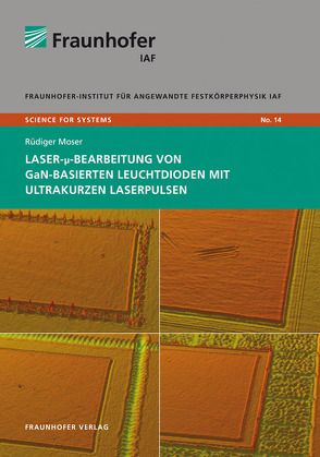 Laser-µ-Bearbeitung von GaN-basierten Leuchtdioden mit ultrakurzen Laserpulsen. von Ambacher,  Oliver, Moser,  Rüdiger