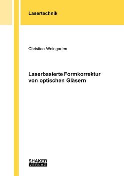 Laserbasierte Formkorrektur von optischen Gläsern von Weingarten,  Christian