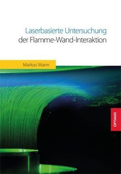 Laserbasierte Untersuchung der Flamme-Wand-Interaktion von Mann,  Markus