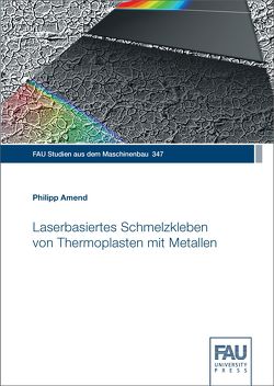 Laserbasiertes Schmelzkleben von Thermoplasten mit Metallen von Amend,  Philipp