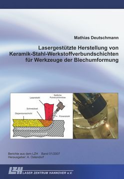 Lasergestützte Herstellung von Keramik-Stahl-Werkstoffverbundschichten für Werkzeuge der Blechumformung von Deutschmann,  Mathias