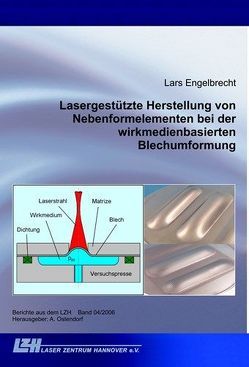 Lasergestützte Herstellung von Nebenformelementen bei der wirkmedienbasierten Blechumformung von Engelbrecht,  Lars, Ostendorf,  Andreas