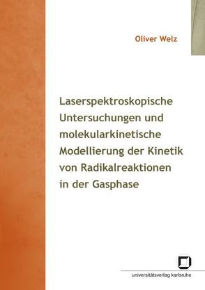 Laserspektroskopische Untersuchungen und molekularkinetische Modellierung der Kinetik von Radikalreaktionen in der Gasphase von Welz,  Oliver