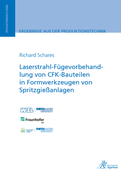 Laserstrahl-Fügevorbehandlung von CFK-Bauteilen in Formwerkzeugen von Spritzgießanlagen von Schares,  Richard