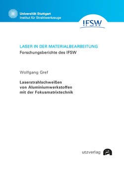Laserstrahlschweißen von Aluminiumwerkstoffen mit der Fokusmatrixtechnik von Gref,  Wolfgang