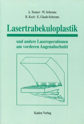 Lasertrabekuloplastik und andere Laseroperationen am vorderen Augenabschnitt von Glaab-Schrems,  Erika, Keck,  Birgit, Schrems,  Wolfgang, Tenner,  Alfons