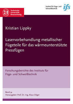 Laservorbehandlung metallischer Fügeteile für das wärmeunterstützte Pressfügen von Lippky,  Kristian