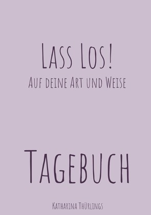 Lass Los! – TAGEBUCH von Thürlings,  Katharina