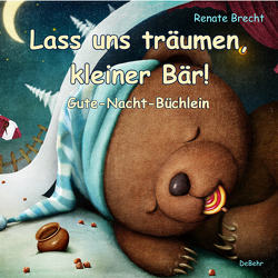 Lass uns träumen, kleiner Bär! – Gute-Nacht-Büchlein von Brecht,  Renate