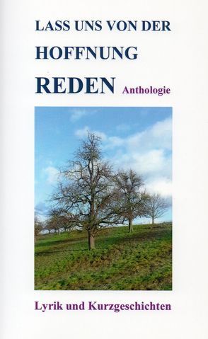 Lass uns von der Hoffnung reden von Berens-Goertz,  Silke, Blaufuß,  Eva-Maria, Bock,  Gislinde, Erpenbeck,  Jenny, Finke,  Franziska, Fischer,  Axel, Galuhn,  Rüdiger, Gehlen,  Sabine, Horn,  Monika, Löffelmann,  Irmgard, Mauelshagen,  Dieter, Müller,  Florentine, Niehr,  Andrea, Pickhardt-Benassa,  Karin, Roloff,  Heike, Schaffner,  Monika, Schulte-Albrecht,  Helga, Weiser,  Martin, Wenzel,  Ursula, Willmer,  Frederike