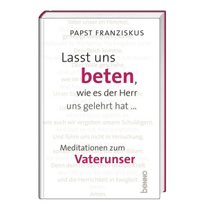 Lasst uns beten, wie es der Herr uns gelehrt hat … von Kreichgauer,  Dominique, Papst Franziskus