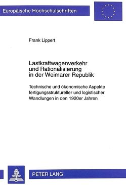 Lastkraftwagenverkehr und Rationalisierung in der Weimarer Republik von Lippert,  Frank
