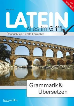 Latein – Alles im Griff! Grammatik & Übersetzen von Kohlmayer,  Jakob, Teimel,  Eva