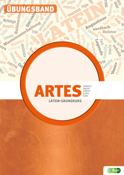 Latein in unserer Zeit – Artes. Übungsband von Bauer,  Martin M., Einfalt,  Mareike, Goda,  Krisztina, Kogler,  Susanne, Oswald,  Renate