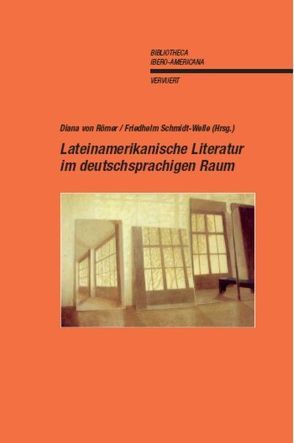 Lateinamerikanische Literatur im deutschsprachigen Raum von Römer,  Diana von, Schmidt-Welle,  Friedhelm