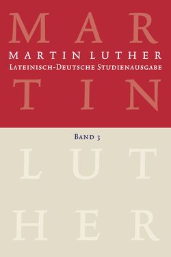 Martin Luther: Lateinisch-Deutsche Studienausgabe Band 3 von Beyer,  MIchael, Härle,  Wilfried, Luther,  Martin, Schilling,  Johannes, Wartenberg,  Günther