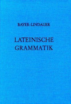 Lateinische Grammatik von Bayer,  Karl, Lindauer,  Josef