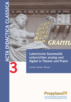 Lateinische Grammatik unterrichten analog und digital in Theorie und Praxis von Sauer,  Jochen