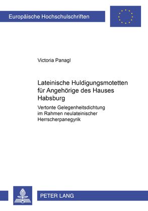 Lateinische Huldigungsmotetten für Angehörige des Hauses Habsburg von Panagl,  Victoria