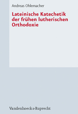 Lateinische Katechetik der frühen lutherischen Orthodoxie von Ohlemacher,  Andreas