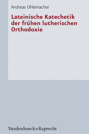 Lateinische Katechetik der frühen lutherischen Orthodoxie von Ohlemacher,  Andreas