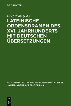 Lateinische Ordensdramen des XVI. Jahrhunderts mit deutschen Übersetzungen von Rädle,  Fidel